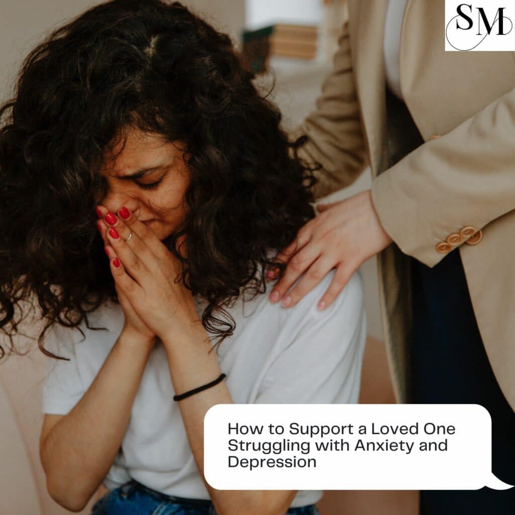 How to Support a Loved One Struggling with Anxiety and Depression